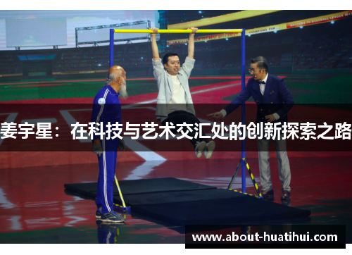 姜宇星：在科技与艺术交汇处的创新探索之路